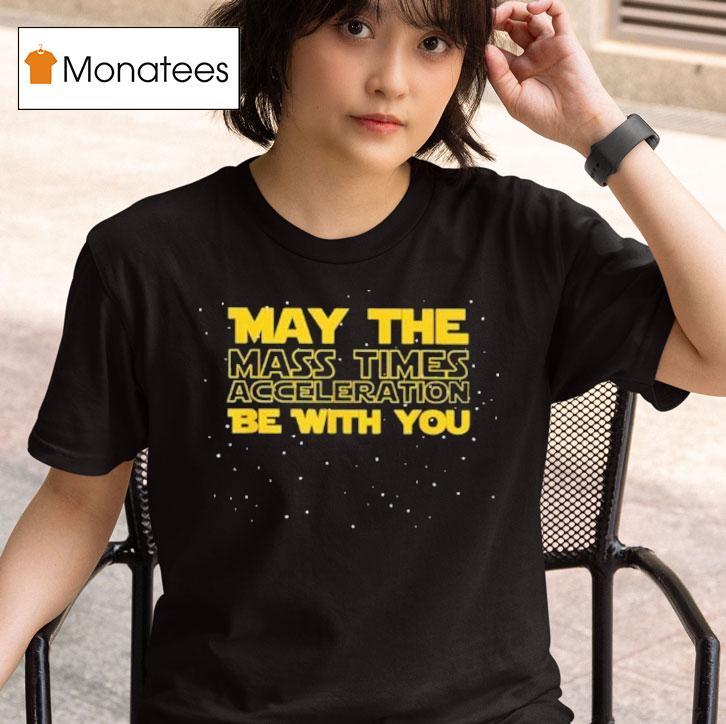  Star Wars May The Mass Times Acceleration Be With You T Shirt
