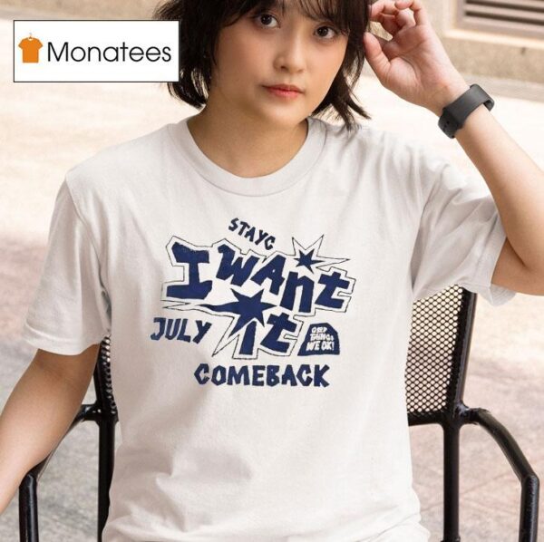 Stayc I Want It Comeback July T Shirt