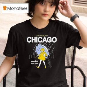 Stfu About Chicago You Don T Live Here T Shirt