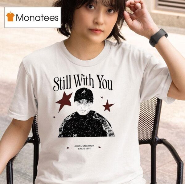 Still With You Jeon Jungkook Since T Shirt