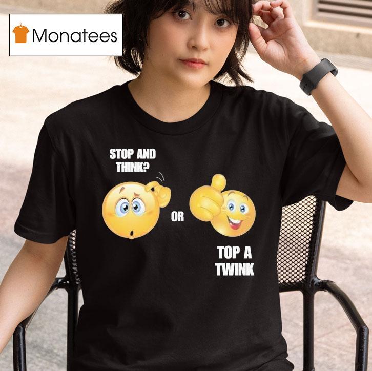  Stop And Think Or Top A Twink T Shirt