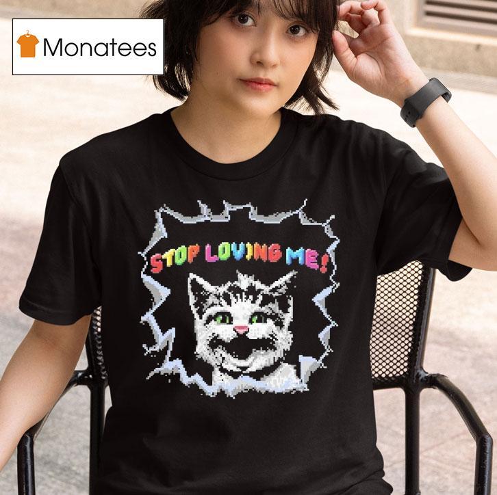  Stop Loving Me Pixel Ca T Shirt