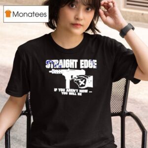 Straight Edge If You Aren T Now You Will Be T Shirt