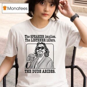 The Big Lebowski The Speaker Implies The Listener Infers The Dude Abides T Shirt