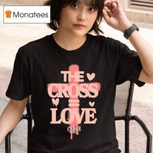The Cross Love Jesus Loves You T Shirt