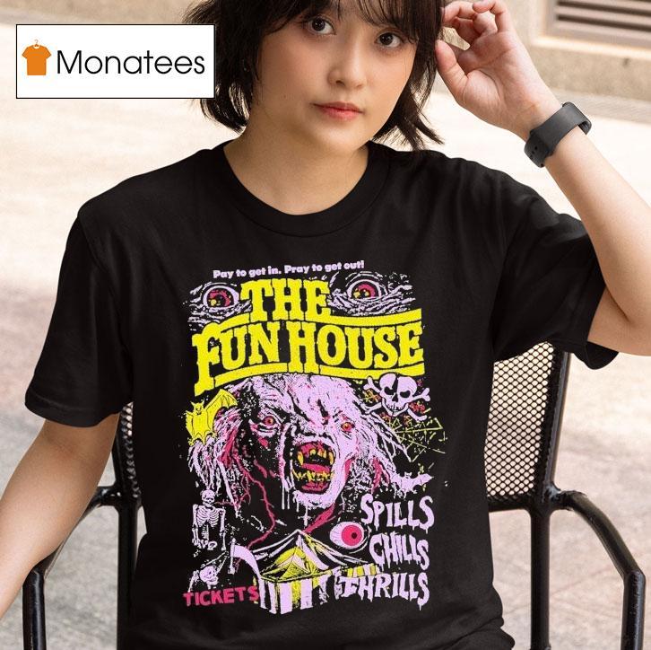  The Funhouse Spills Chills And Thrills Pay To Get In Pray To Get Out Tickets T Shirt