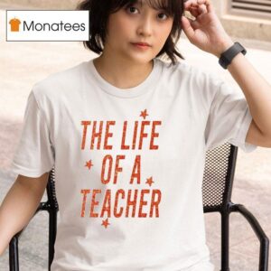 The Life Of A Teacher T Shirt