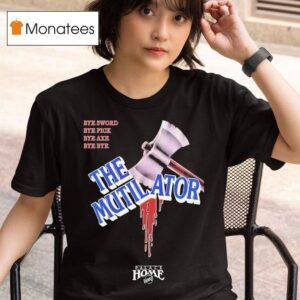 The Mutilator Bye Sword Bye Pick Bye Axe Bye Bye Palace Home Video T Shirt