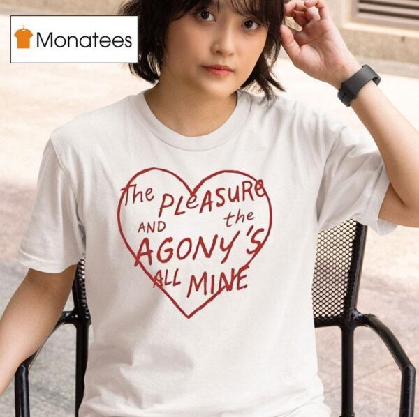 The Pleasure And The Agony S All Mine T Shirt