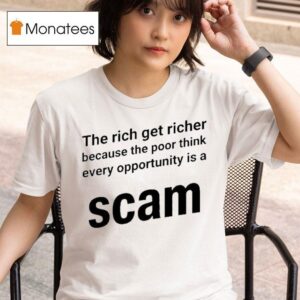 The Rich Get Richer Because The Poor Think Every Opportunity Is A Scam T Shirt