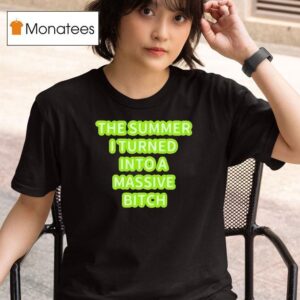 The Summer I Turned Into A Massive Bitch T Shirt