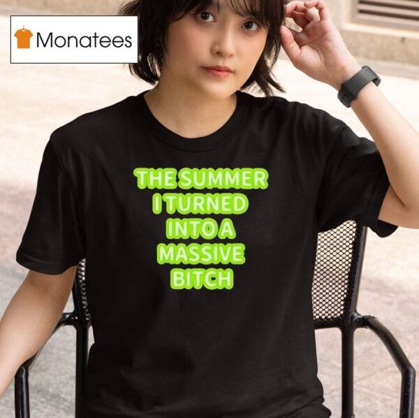 The Summer I Turned Into A Massive Bitch T Shirt