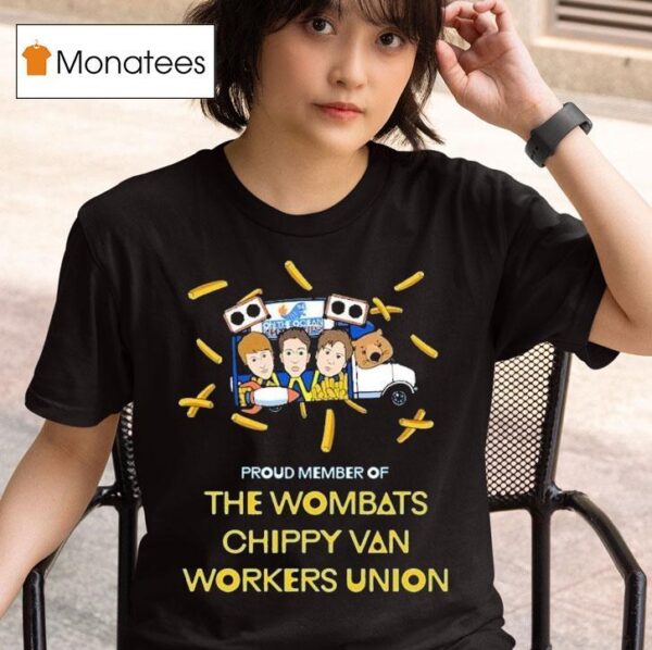 The Wombats Proud Member Of Chippy Van Workers Union T Shirt