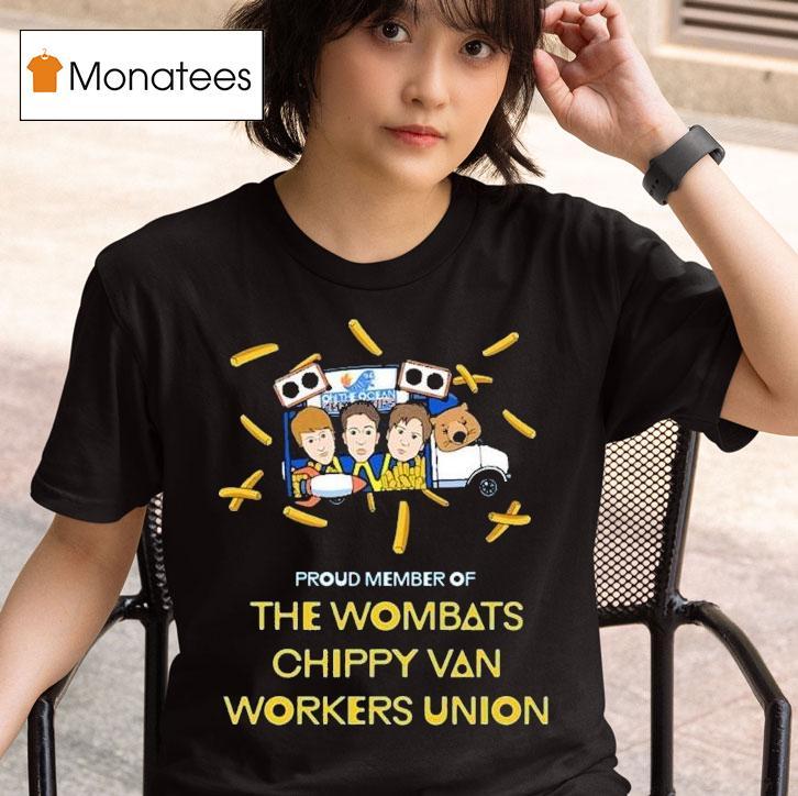 The Wombats Proud Member Of Chippy Van Workers Union T Shirt