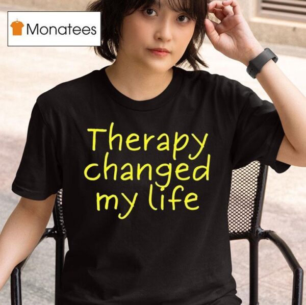 Therapy Changed My Life T Shirt