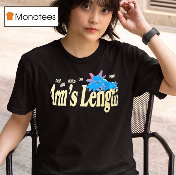 There S A Whole World Out There At Arm S Length T Shirt