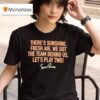 There S Sunshine Fresh Air We Got The Team Behind Us Let S Play Two T Shirt