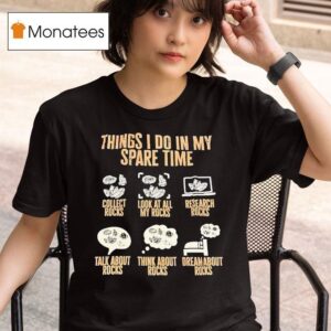 Things I Do In My Spare Time Collect Rocks Look At All My Rocks Research Rocks T Shirt
