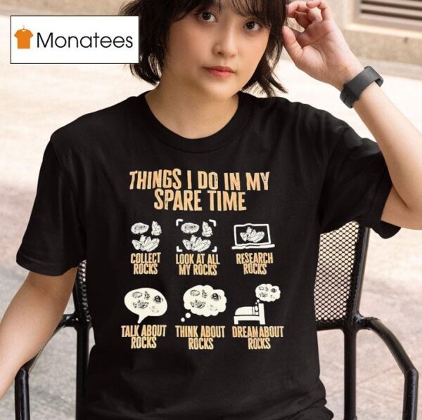 Things I Do In My Spare Time Collect Rocks Look At All My Rocks Research Rocks T Shirt