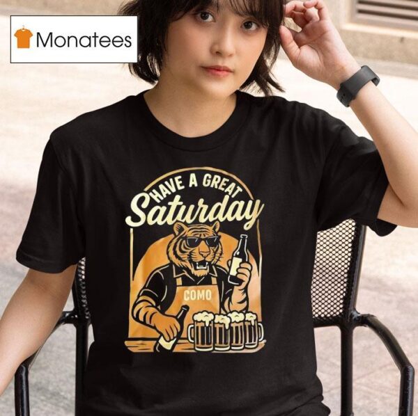 Tiger Have A Great Saturday Como Beer T Shirt