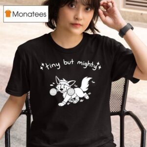Tiny But Mighty Furry T Shirt