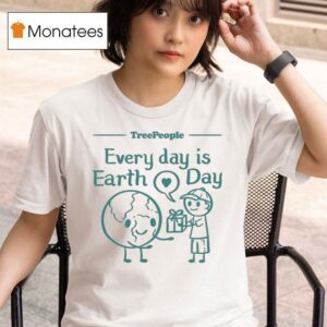 Treepeople Every Day Is Earth Day T Shirt