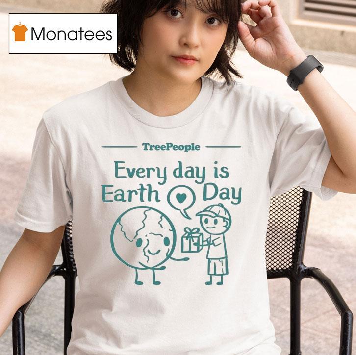  Treepeople Every Day Is Earth Day T Shirt