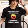 Trump America Doesn T Have A Fake News Problem We Have A Fake President Problem T Shirt