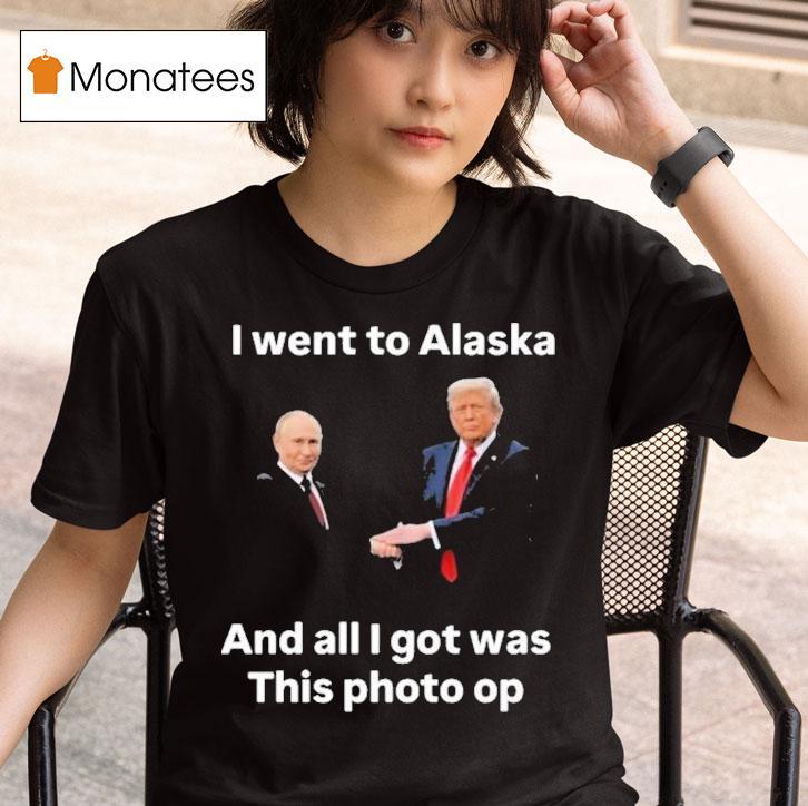  Trump And Putin I Went To Alaska Got Was This Photo Op T Shirt