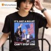 Trump Shooting It S Just A Bullet Can T Stop Him T Shirt