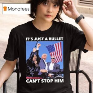Trump Shooting It S Just A Bullet Can T Stop Him T Shirt