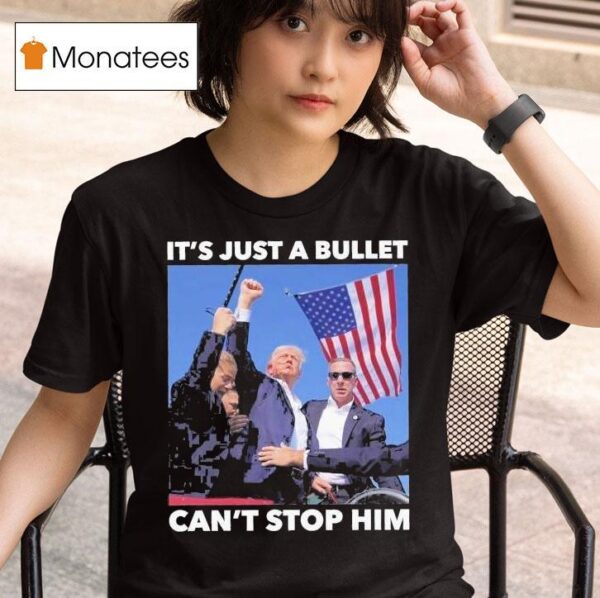 Trump Shooting It S Just A Bullet Can T Stop Him T Shirt