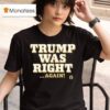 Trump Was Right Again T Shirt