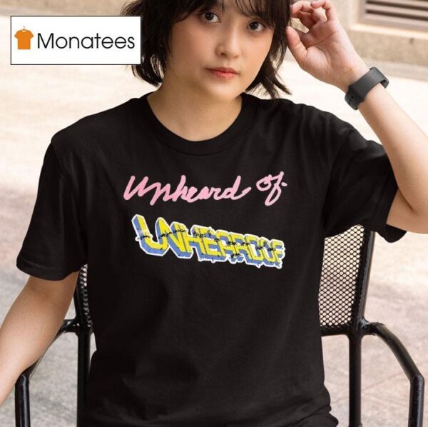 Unheard Of Unheroof T Shirt