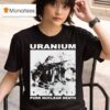 Uranium Pure Nuclear Death T Shirt
