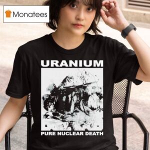 Uranium Pure Nuclear Death T Shirt