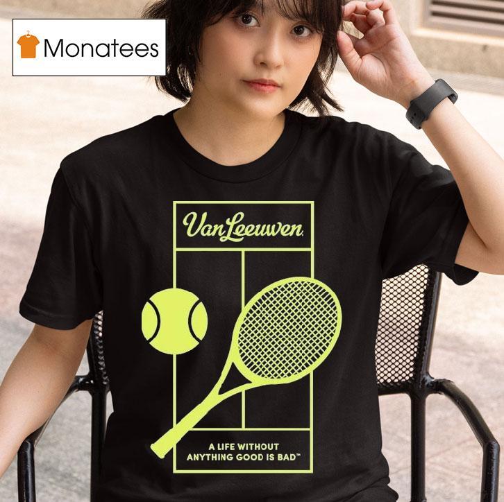  Van Leeuwen A Life Without Anything Good Is Bad Vl X  Tennis T Shirt