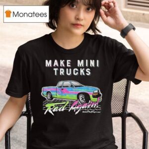 Watchjrgo Make Mini Trucks Rad Again Rad Xtreme T Shirt