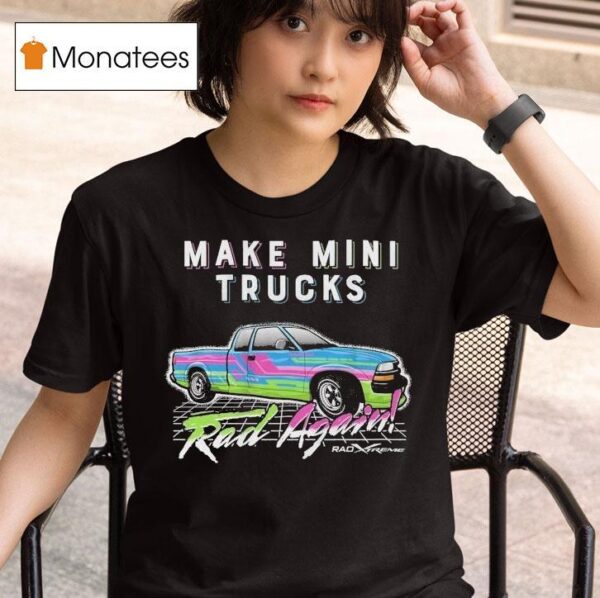 Watchjrgo Make Mini Trucks Rad Again Rad Xtreme T Shirt