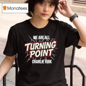 We Are All Turning Point Charlie Kirk T Shirt