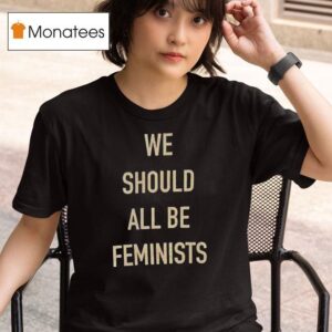 We Should All Be Feminists T Shirt