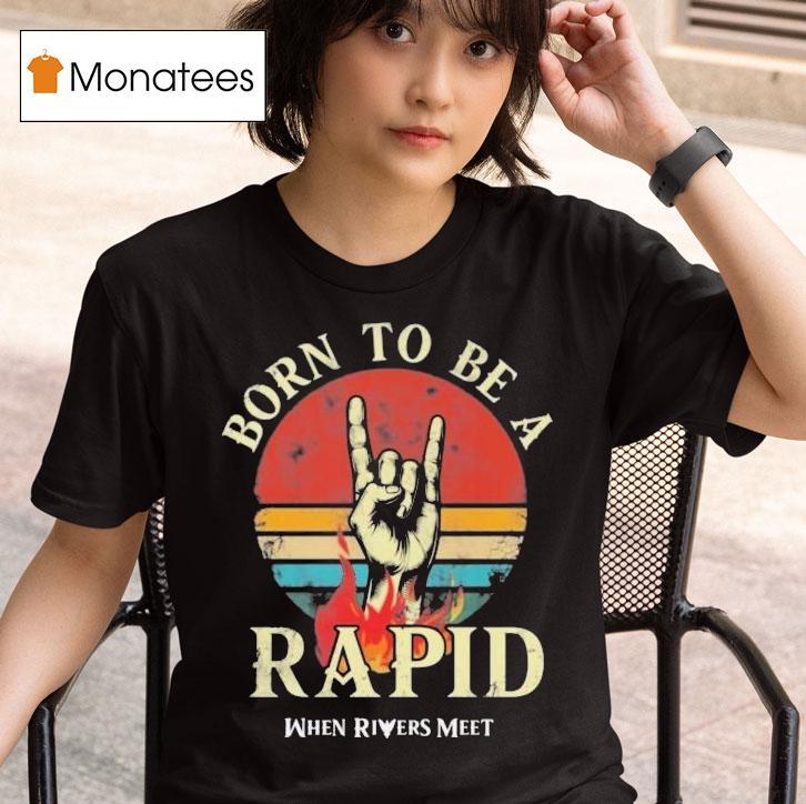  When Rivers Meet Dudes Born To Be A Rapid T Shirt