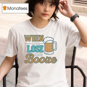 When We Lose We Booze Miami Dolphins T Shirt