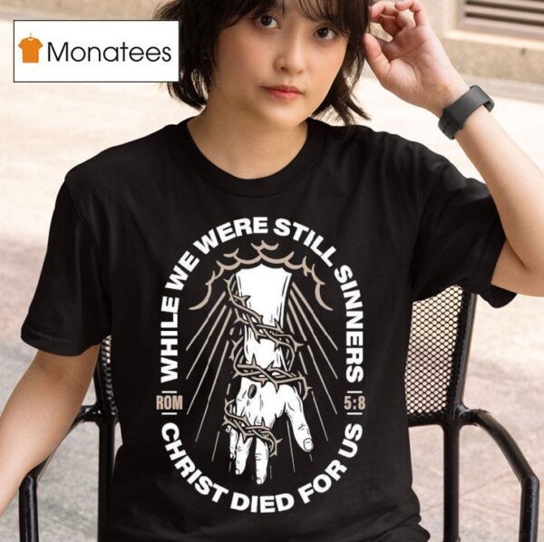 While We Were Still Sinners Christ Died For Us Hand T Shirt