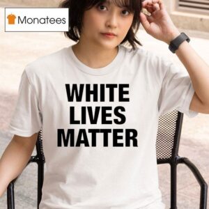 White Lives Matter T Shirt