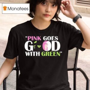 Wicked Pink Goes Good With Green T Shirt