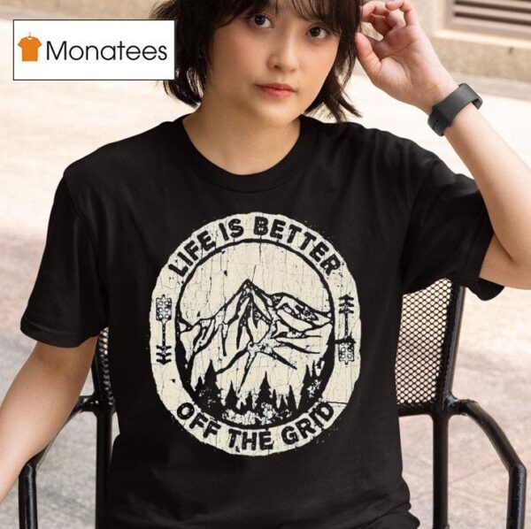 Wild Wonderful Off Grid Life Is Better Off The Grid T Shirt