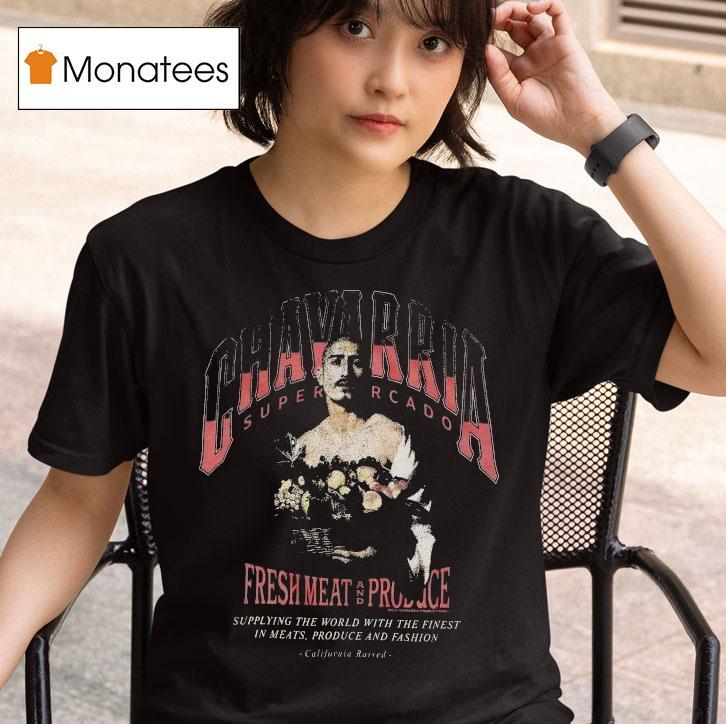  Willy Chavarria San Chachi Produce Easy Chavarria Supermercado Fresh Meat And Produce Supplying The World With The Finest In Meats Produce And Fashion California Raised T Shirt