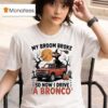 Witch My Broom Broke So Now I Drive A Bronco Halloween T Shirt
