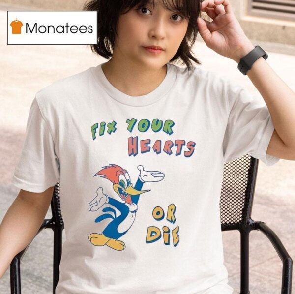 Woody Fix Your Hearts Or Die T Shirt